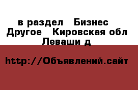  в раздел : Бизнес » Другое . Кировская обл.,Леваши д.